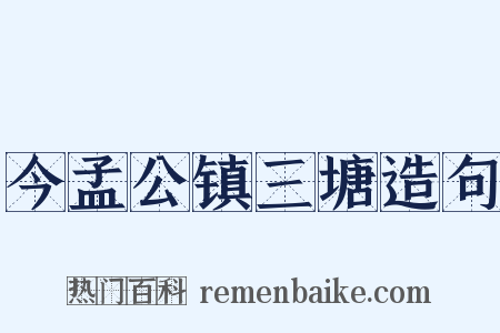 今孟公镇三塘造句是什么意思的图片
